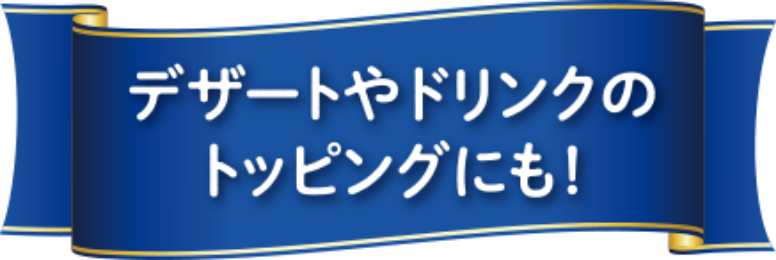 デザートやドリンクのトッピングにも