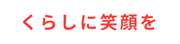 くらしに笑顔を