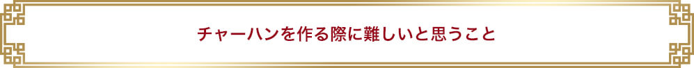 チャーハンを作る際に難しいと思うこと