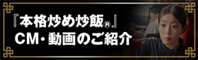 『本格炒め炒飯&reg;』CM・ 動画のご紹介