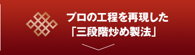 プロの工程を再現した『三段階炒め製法』!