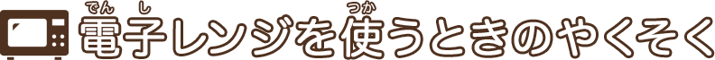 電子レンジを使うときのやくそく