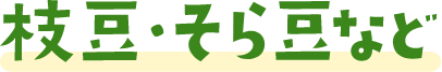 枝豆・そら豆など