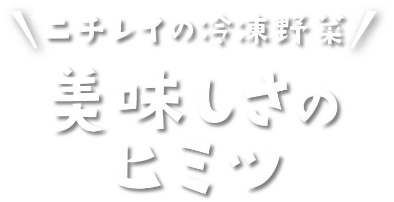 ニチレイの冷凍野菜 美味しさのヒミツ