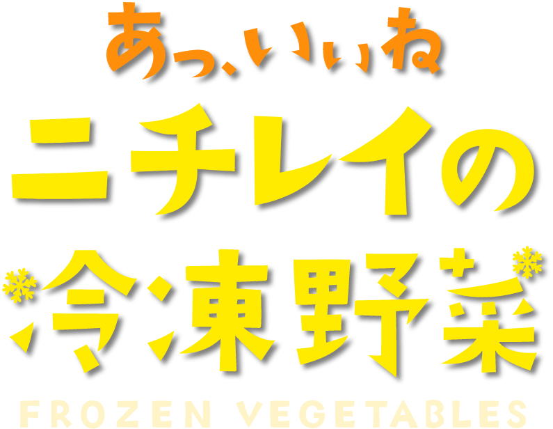 あっ、いいね！ニチレイの冷凍野菜 FROZEN VEGETABLES