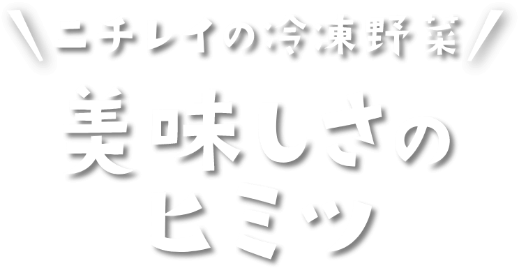 ニチレイの冷凍野菜 美味しさのヒミツ