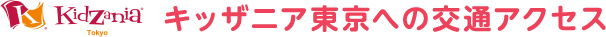 KidZania&reg; Tokyo キッザニア東京への交通アクセス