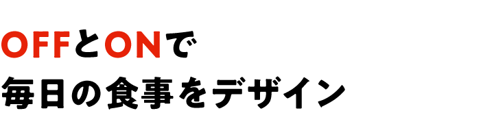 OFFとONで毎日の食事をデザイン